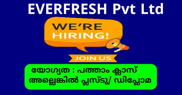 തൃശൂർ ജില്ലയിൽ പ്രവർത്തിക്കുന്ന EVERFRESH Pvt Ltd ൽ ജോലി ഒഴിവുകൾ