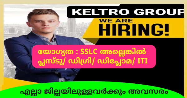 Keltro ബിസിനസ് ഗ്രൂപ്പിൽ വിവിധ സെക്ഷനുകളിൽ ഒഴിവുകൾ