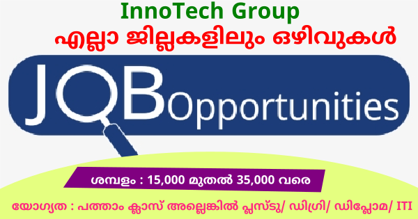 InnoTech ഗ്രൂപ്പിൽ താലൂക്ക് അടിസ്ഥാനത്തിൽ നിരവധി ഒഴിവുകൾ മുൻ പരിചയം ഇല്ലാത്തവർക്കും അപേക്ഷിക്കാം
