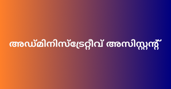 അഡ്മിനിസ്ട്രേറ്റീവ് അസിസ്റ്റന്റ് നിയമനം