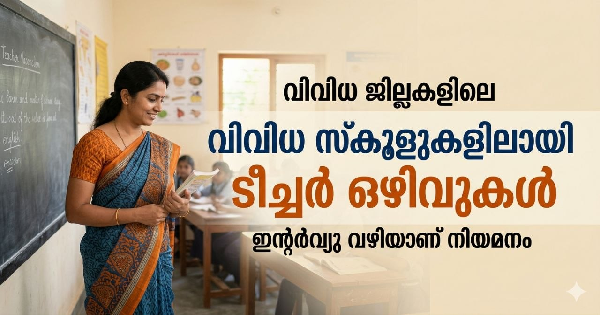 വിവിധ ജില്ലകളിലെ വിവിധ സ്കൂളുകളിലായി ടീച്ചർ ഒഴിവുകൾ