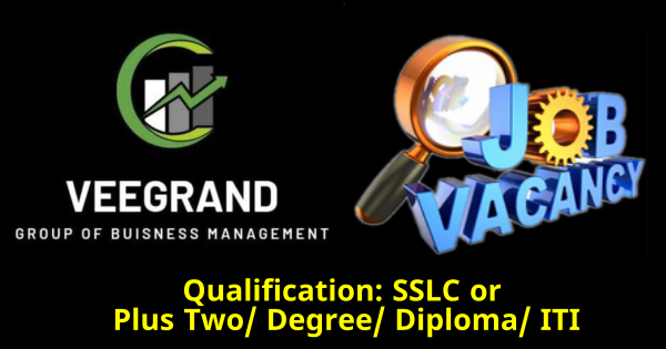 Veegrand ഗ്രൂപ്പിൽ ജോലി നേടാൻ അവസരം എല്ലാ ജില്ലയിലുള്ളവർക്കും അപേക്ഷിക്കാം