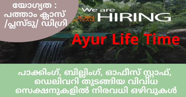 കേരളത്തിലെ വിവിധ ജില്ലകളിൽ പ്രവർത്തിക്കുന്ന Ayur Life Time ൻ്റെ ബ്രാഞ്ചുകളിൽ ജോലി ഒഴിവുകൾ