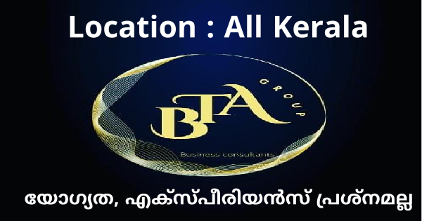 BTA ഗ്രൂപ്പിൽ ജോലി ഒഴിവുകൾ ഏത് യോഗ്യതയുള്ളവർക്കും അപേക്ഷിക്കാം